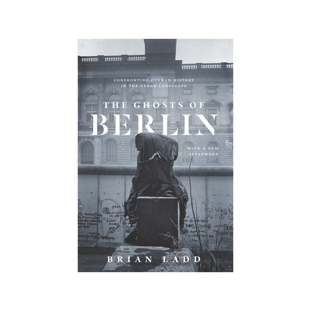 Ladd, The Ghosts of Berlin : Confronting German History in the Urb, 9780226558721, University of Chicago Press, 1997, History, Books, 788062